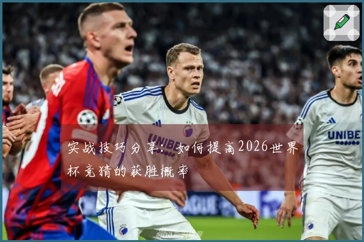 实战技巧分享：如何提高2026世界杯竞猜的获胜概率